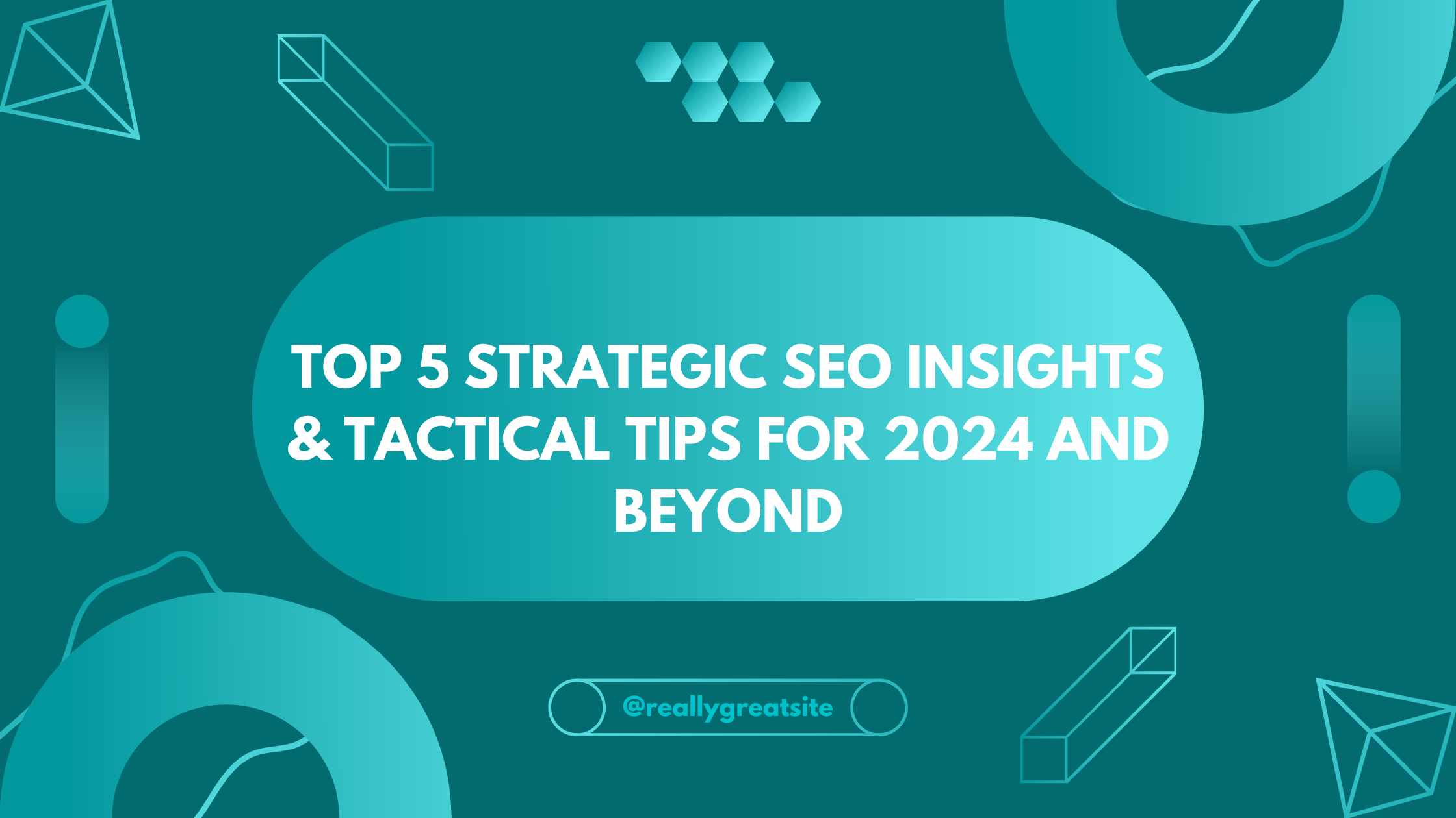 Top 5 Strategic SEO Insights & Tactical Tips For 2024 And Beyond